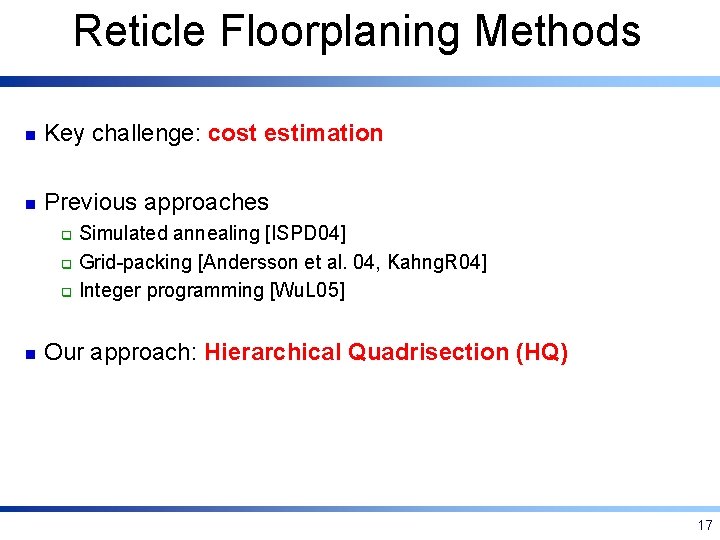 Reticle Floorplaning Methods n Key challenge: cost estimation n Previous approaches Simulated annealing [ISPD