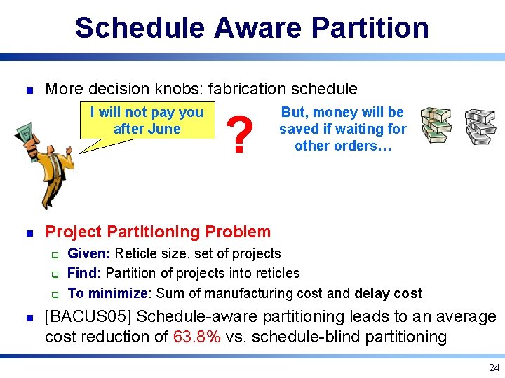 Schedule Aware Partition n More decision knobs: fabrication schedule I will not pay you