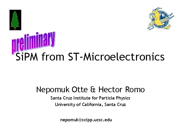 Si. PM from ST-Microelectronics Nepomuk Otte & Hector Romo Santa Cruz Institute for Particle