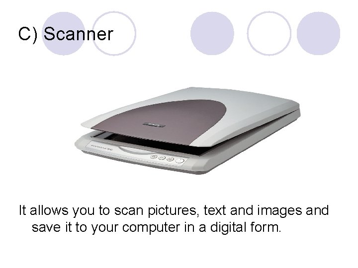 C) Scanner It allows you to scan pictures, text and images and save it