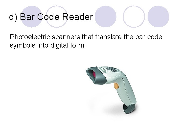 d) Bar Code Reader Photoelectric scanners that translate the bar code symbols into digital