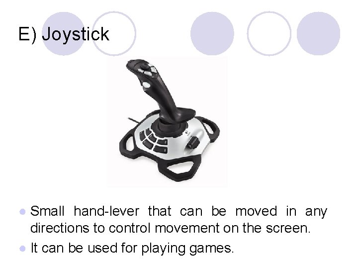 E) Joystick ● Small hand-lever that can be moved in any directions to control