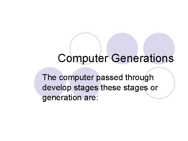 Computer Generations The computer passed through develop stages these stages or generation are: 