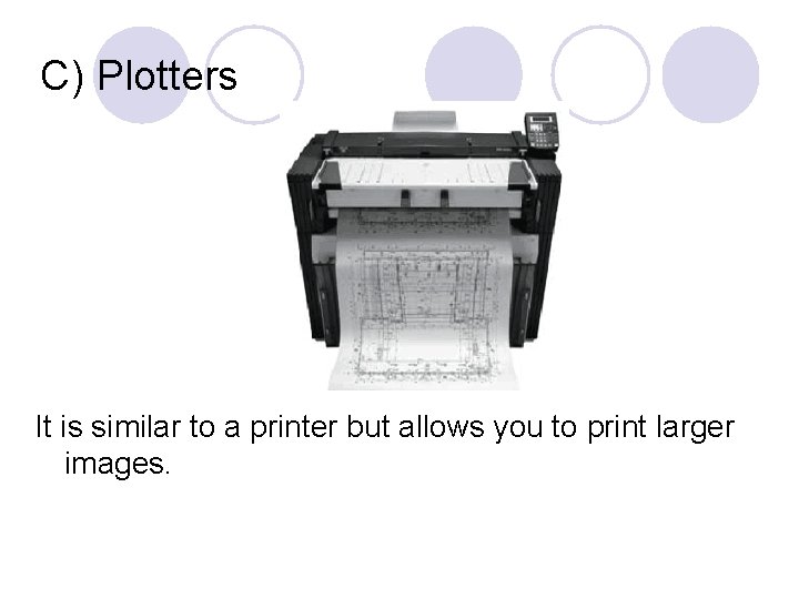 C) Plotters It is similar to a printer but allows you to print larger