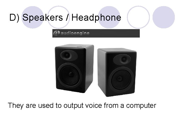 D) Speakers / Headphone They are used to output voice from a computer 