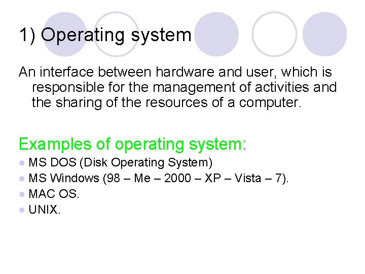 1) Operating system An interface between hardware and user, which is responsible for the