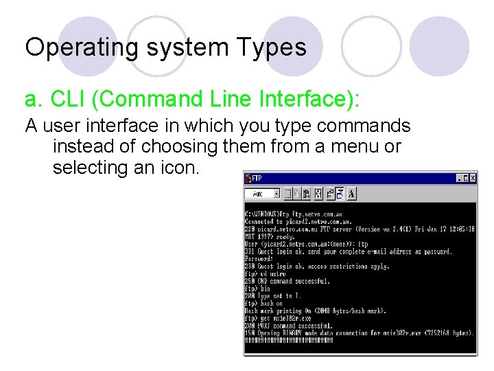 Operating system Types a. CLI (Command Line Interface): A user interface in which you