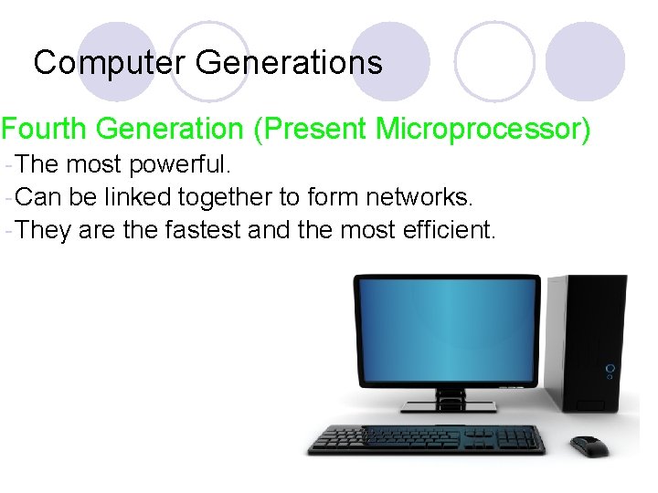 Computer Generations Fourth Generation (Present Microprocessor) - The most powerful. - Can be linked