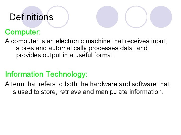 Definitions Computer: A computer is an electronic machine that receives input, stores and automatically