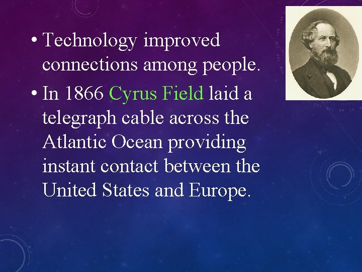  • Technology improved connections among people. • In 1866 Cyrus Field laid a