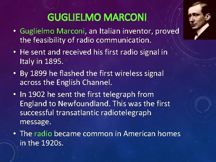 GUGLIELMO MARCONI • Guglielmo Marconi, an Italian inventor, proved the feasibility of radio communication.