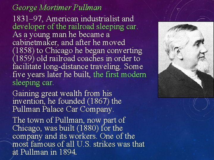 George Mortimer Pullman 1831– 97, American industrialist and developer of the railroad sleeping car.