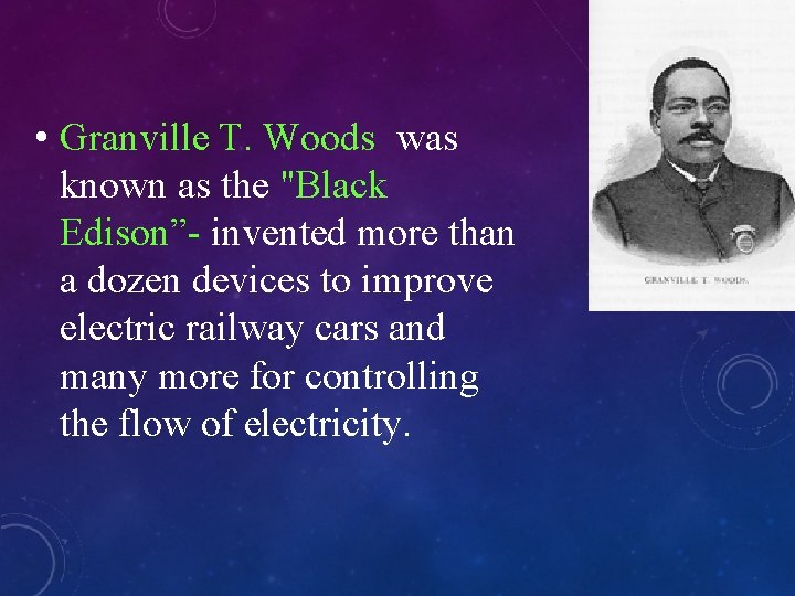  • Granville T. Woods was known as the "Black Edison”- invented more than