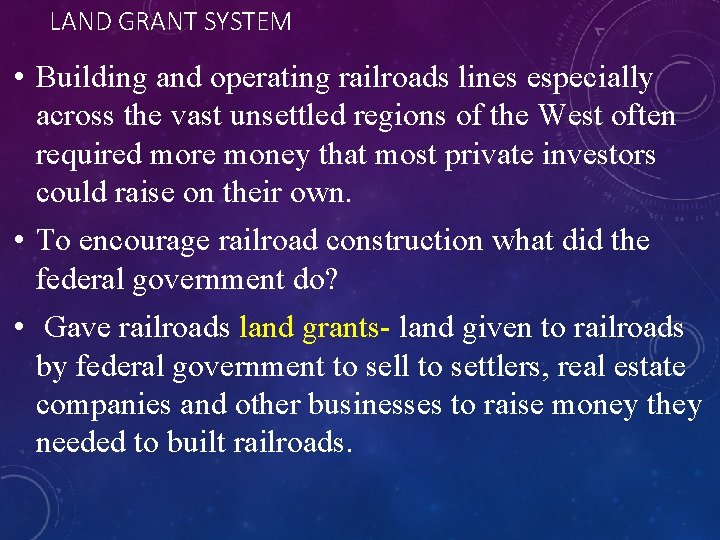 LAND GRANT SYSTEM • Building and operating railroads lines especially across the vast unsettled