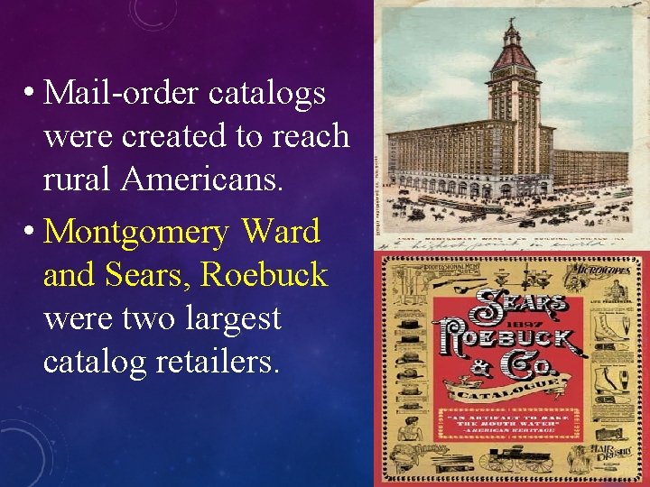  • Mail-order catalogs were created to reach rural Americans. • Montgomery Ward and