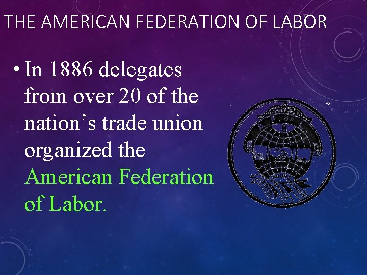 THE AMERICAN FEDERATION OF LABOR • In 1886 delegates from over 20 of the