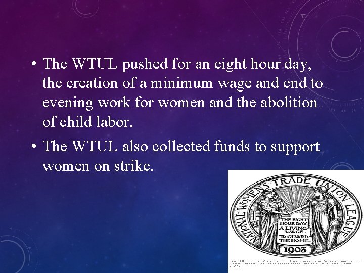  • The WTUL pushed for an eight hour day, the creation of a