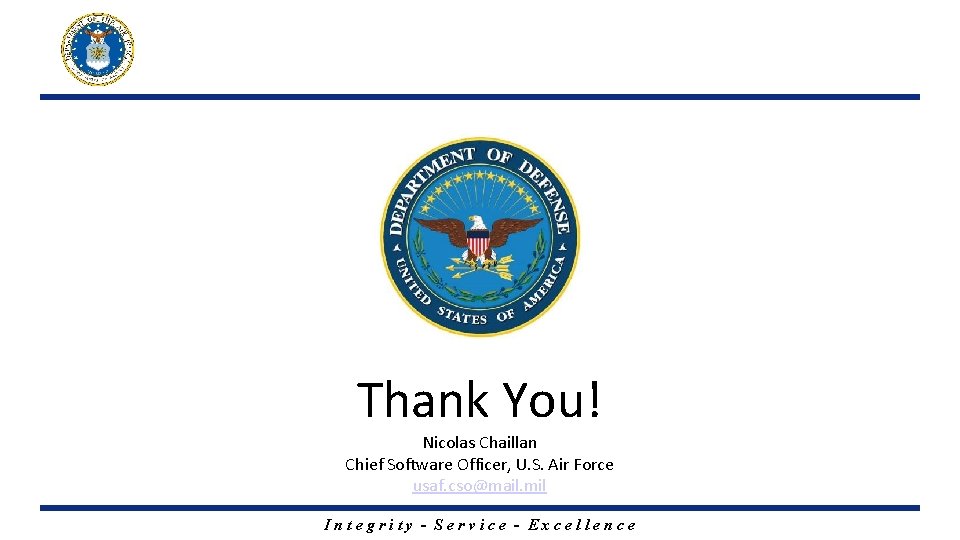 Thank You! Nicolas Chaillan Chief Software Officer, U. S. Air Force usaf. cso@mail. mil