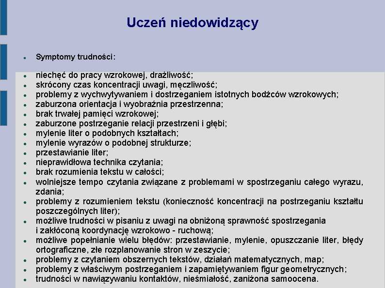 Uczeń niedowidzący Symptomy trudności: niechęć do pracy wzrokowej, drażliwość; skrócony czas koncentracji uwagi, męczliwość;