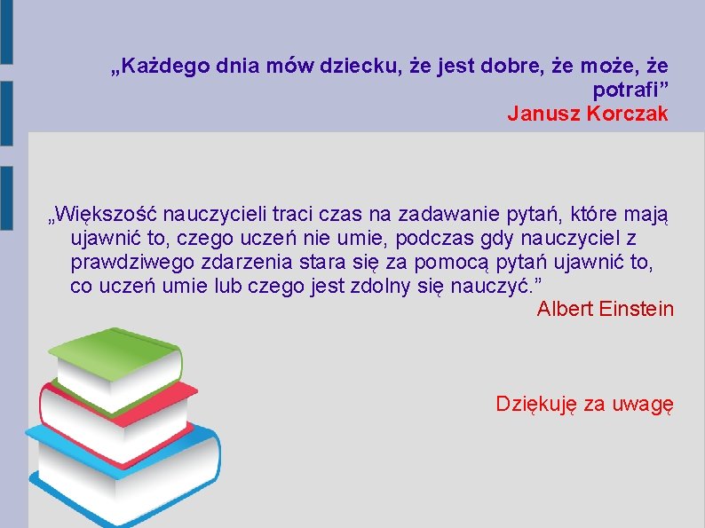 „Każdego dnia mów dziecku, że jest dobre, że może, że potrafi” Janusz Korczak „Większość