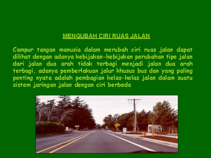 MENGUBAH CIRI RUAS JALAN Campur tangan manusia dalam merubah ciri ruas jalan dapat dilihat