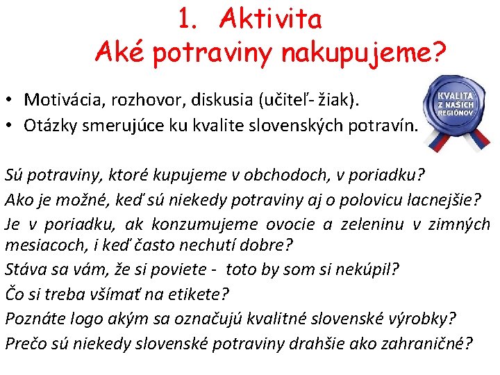 1. Aktivita Aké potraviny nakupujeme? • Motivácia, rozhovor, diskusia (učiteľ- žiak). • Otázky smerujúce