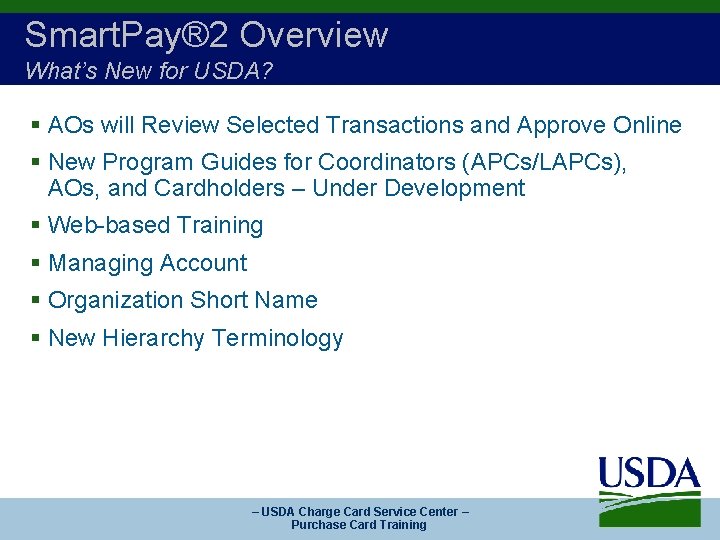 Smart. Pay® 2 Overview What’s New for USDA? § AOs will Review Selected Transactions