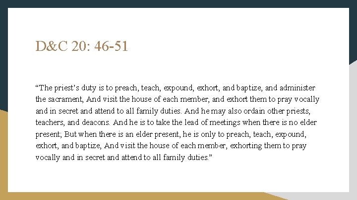 D&C 20: 46 -51 “The priest’s duty is to preach, teach, expound, exhort, and