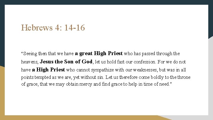 Hebrews 4: 14 -16 “Seeing then that we have a great High Priest who