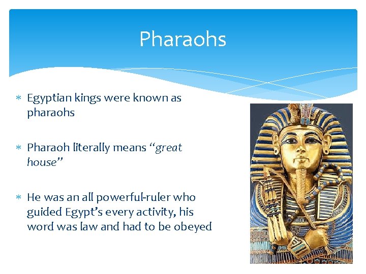 Pharaohs Egyptian kings were known as pharaohs Pharaoh literally means “great house” He was