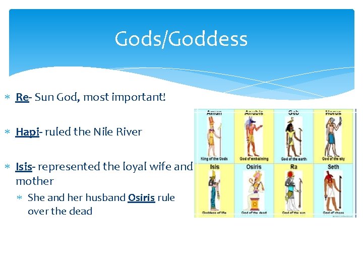 Gods/Goddess Re- Sun God, most important! Hapi- ruled the Nile River Isis- represented the