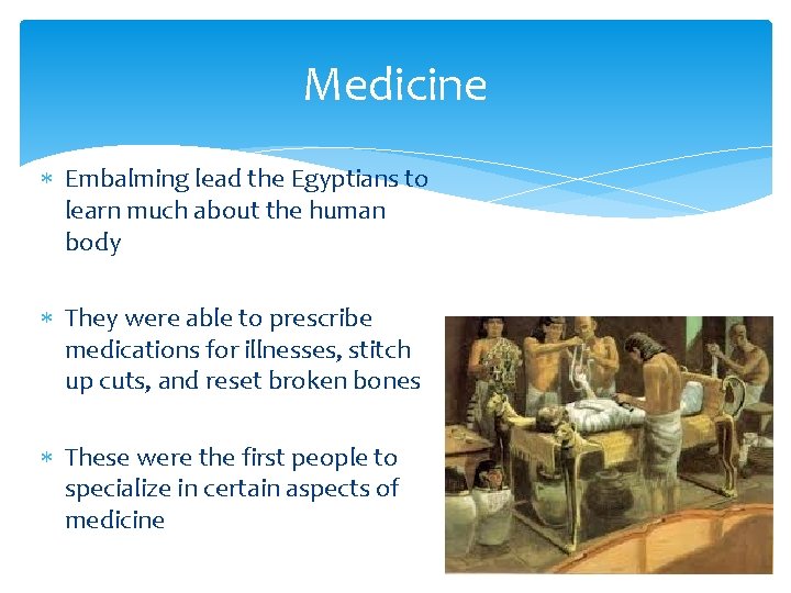 Medicine Embalming lead the Egyptians to learn much about the human body They were