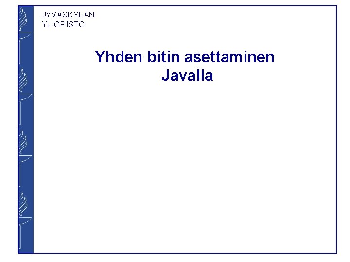 JYVÄSKYLÄN YLIOPISTO Yhden bitin asettaminen Javalla 