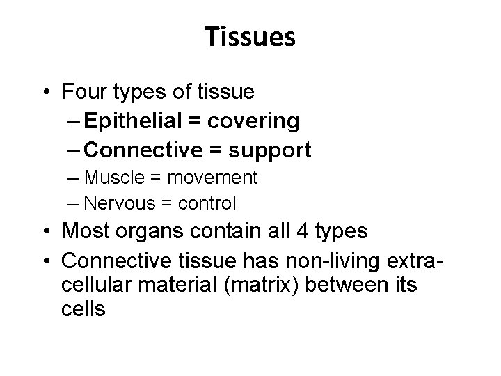 Tissues • Four types of tissue – Epithelial = covering – Connective = support