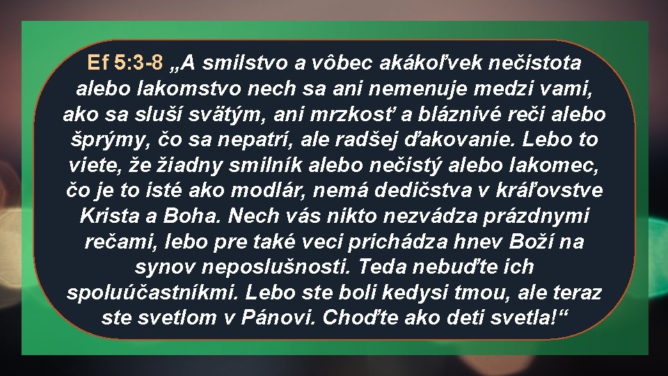 Ef 5: 3 -8 „A smilstvo a vôbec akákoľvek nečistota alebo lakomstvo nech sa