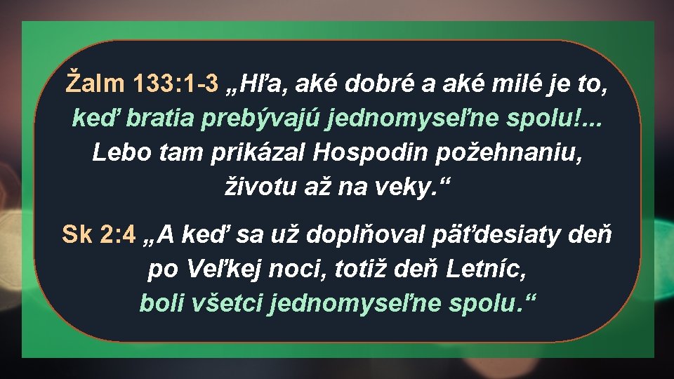 Žalm 133: 1 -3 „Hľa, aké dobré a aké milé je to, keď bratia