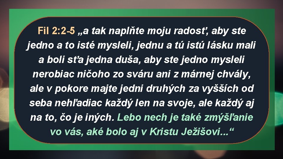 Fil 2: 2 -5 „a tak naplňte moju radosť, aby ste jedno a to