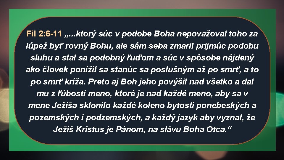 Fil 2: 6 -11 „. . . ktorý súc v podobe Boha nepovažoval toho