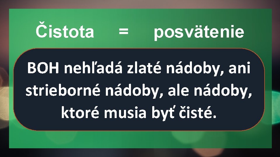 Čistota = posvätenie BOH nehľadá zlaté nádoby, ani strieborné nádoby, ale nádoby, ktoré musia