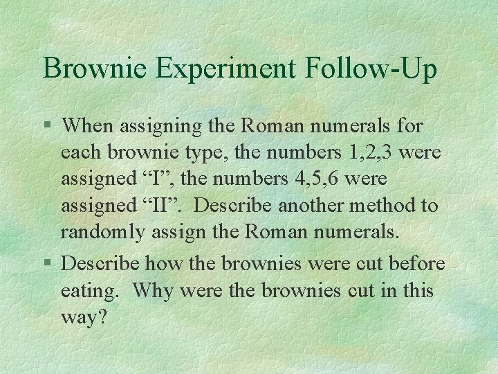Brownie Experiment Follow-Up § When assigning the Roman numerals for each brownie type, the