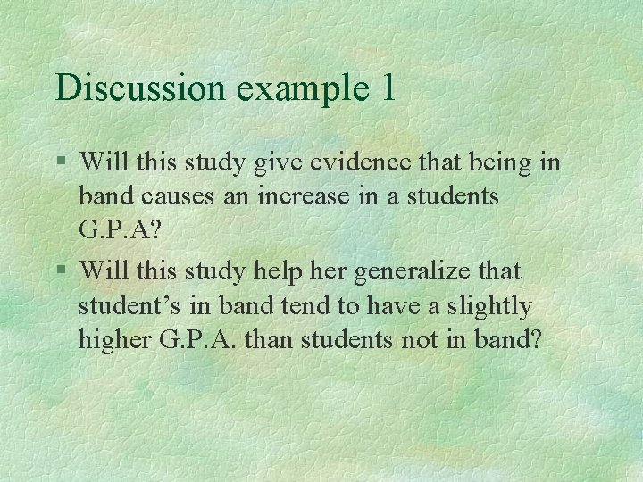 Discussion example 1 § Will this study give evidence that being in band causes