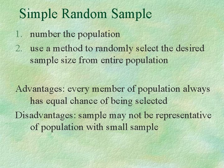 Simple Random Sample 1. number the population 2. use a method to randomly select