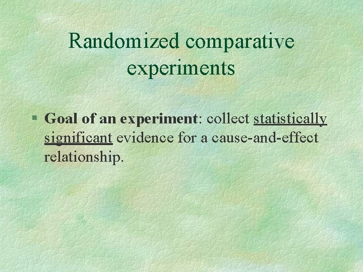 Randomized comparative experiments § Goal of an experiment: collect statistically significant evidence for a
