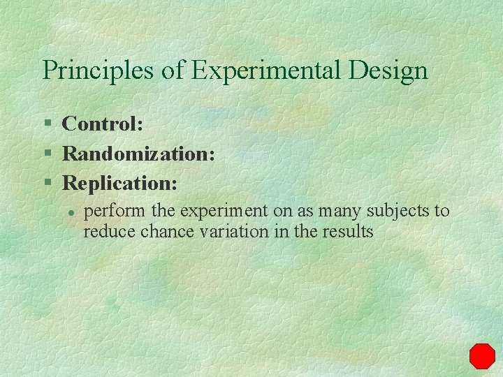 Principles of Experimental Design § Control: § Randomization: § Replication: l perform the experiment