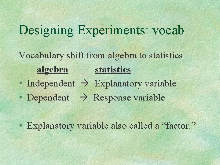 Designing Experiments: vocab Vocabulary shift from algebra to statistics algebra statistics § Independent Explanatory