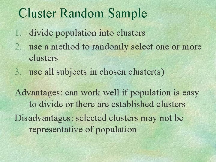 Cluster Random Sample 1. divide population into clusters 2. use a method to randomly