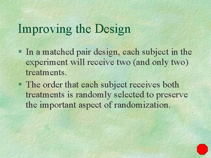 Improving the Design § In a matched pair design, each subject in the experiment