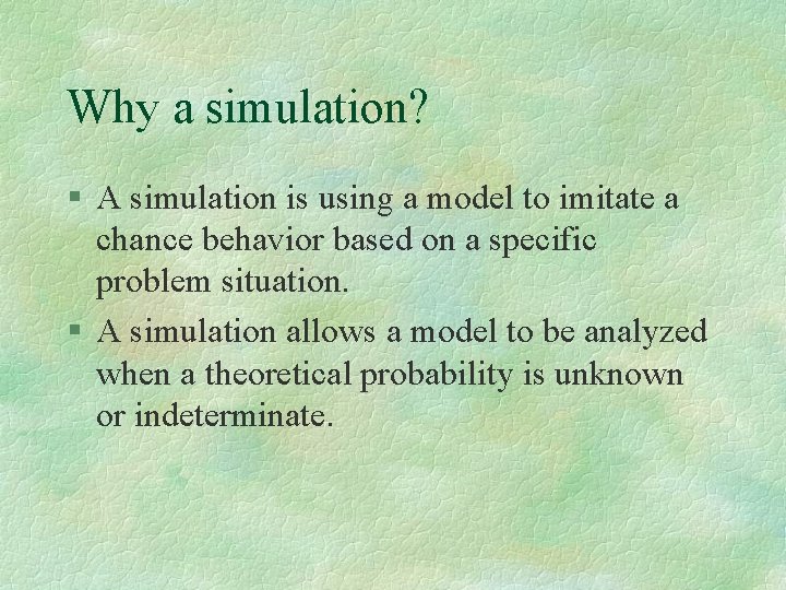 Why a simulation? § A simulation is using a model to imitate a chance