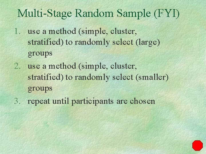 Multi-Stage Random Sample (FYI) 1. use a method (simple, cluster, stratified) to randomly select