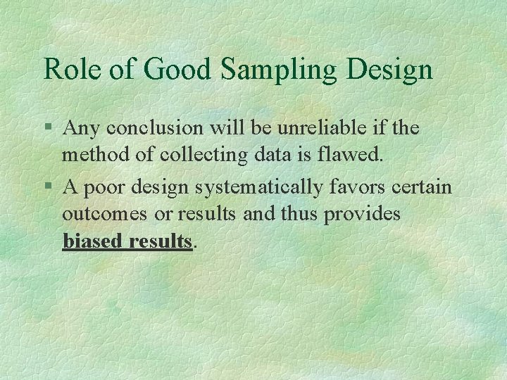 Role of Good Sampling Design § Any conclusion will be unreliable if the method
